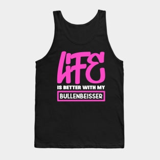 Life is better with my Bullenbeisser Tank Top